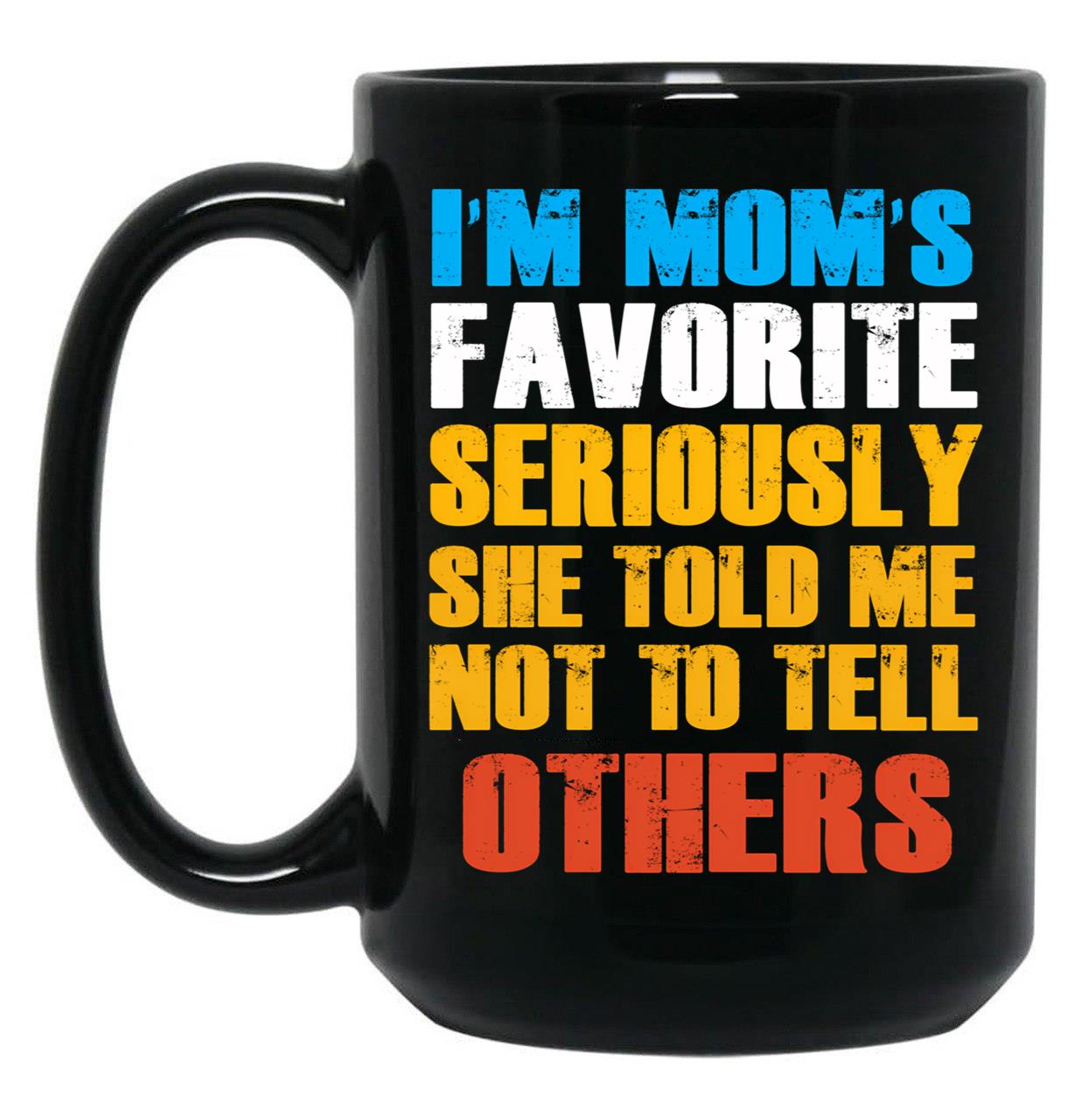 Im Moms Favorite Seriously She Told Me Not To Tell Others Black Coffee Mug