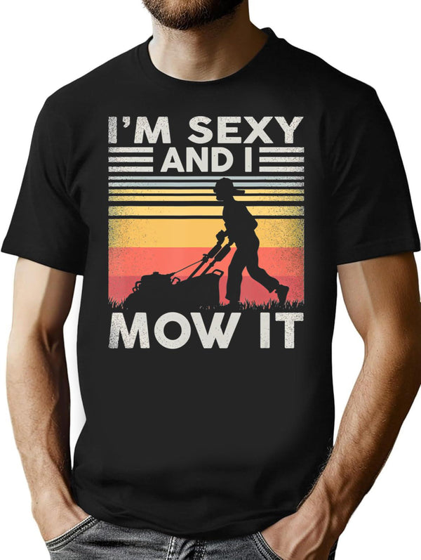 Im Sexy And I Mow It Gardening Landscaping Funny Lawn Mowing T-Shirt for Men & Women, T-Shirts Graphic Tee - Black