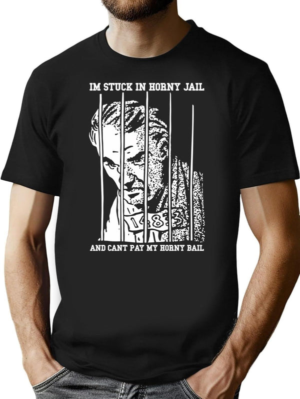 Im Stuck In Horny Jail And Cant Pay My Horny Bail T-Shirt for Men & Women, T-Shirts Graphic Tee - Black