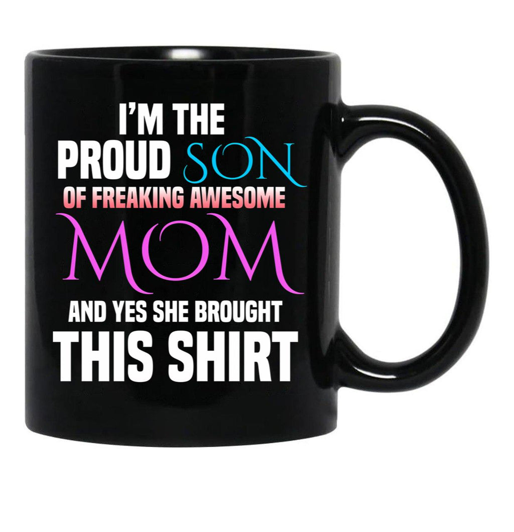 Im The Proud Son Of Freaking Awesome Mom And Yes She Brought This Mug Black Coffee Mug - Black