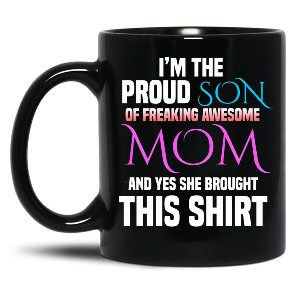 Im The Proud Son Of Freaking Awesome Mom And Yes She Brought This Mug Black Coffee Mug