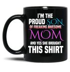 Im The Proud Son Of Freaking Awesome Mom And Yes She Brought This Mug Black Coffee Mug
