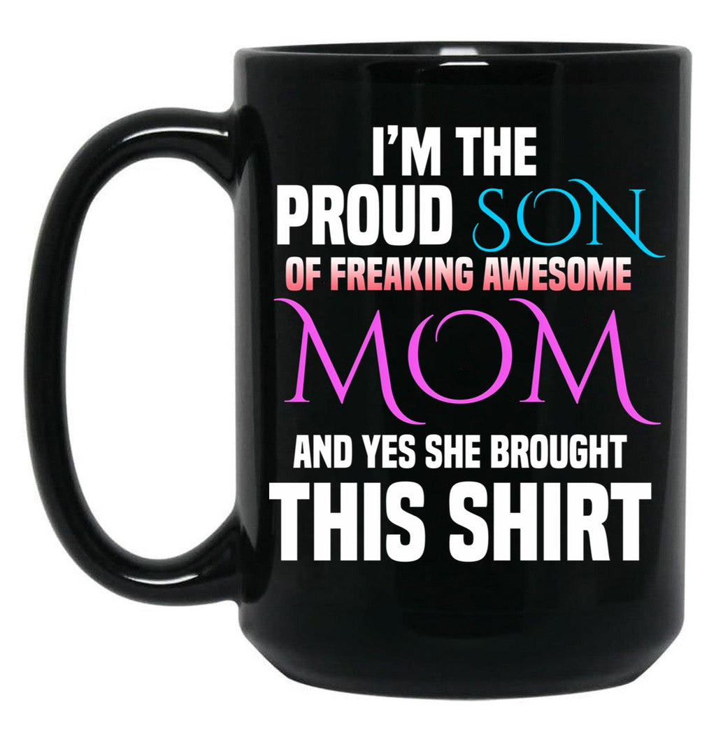 Im The Proud Son Of Freaking Awesome Mom And Yes She Brought This Mug Black Coffee Mug