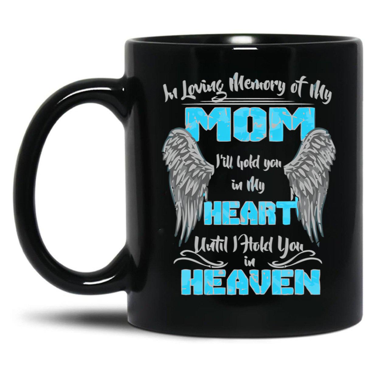 In Loving Memory Of My Mom I'Ll Hold You In My Heart Heaven Pullover Hoodie Black Coffee Mug