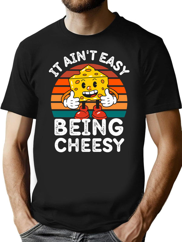 It Ain'T Easy Being Cheesy Cheesy Wisdom For Cheese Lovers T-Shirt for Men & Women, T-Shirts Graphic Tee - Black