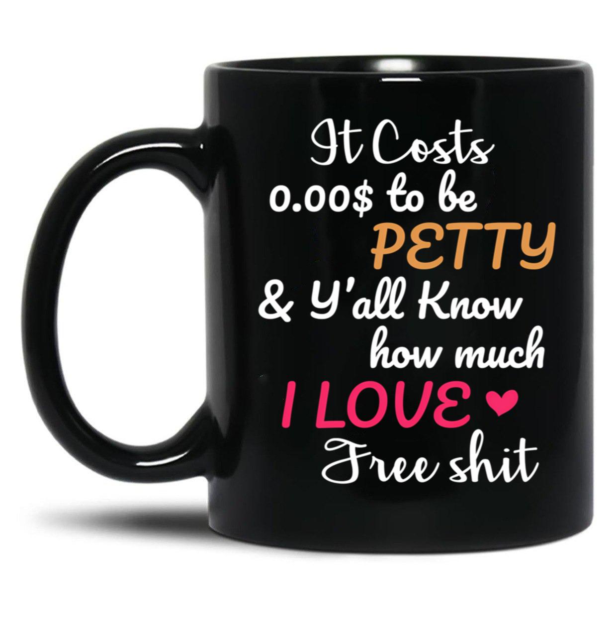 It Costs To Be Petty And Y'All Know How Much I Love It Funny Quote Sarcastic Humor Black Coffee Mug