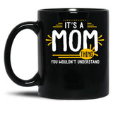 It Is A Mom Thing Funny Mother Thank You Gift Family Time Basic Novelty Graphics Female Black Coffee Mug