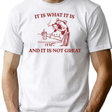 It Is What It Is And It Is Not Great Memes (2) T-Shirt for Men & Women, T-Shirts Graphic Tee - White