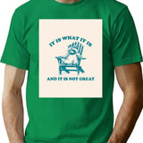 It Is What It Is And It Is Not Great Vintage T-Shirt for Men & Women, T-Shirts Graphic Tee - Green
