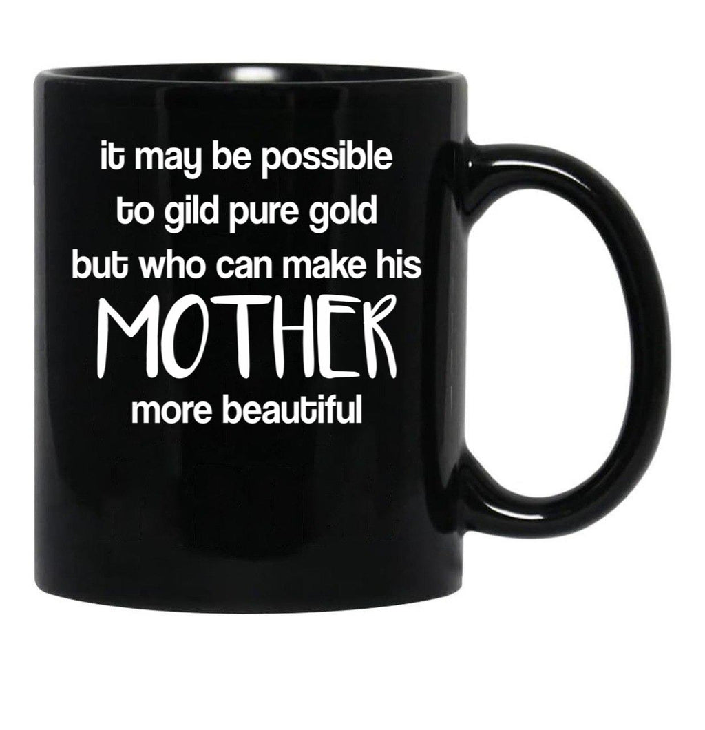 It May Be Possible To Gild Pure Gold - Mothers Day Gift Mother Quotes Mugs Black Coffee Mug - Black