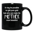 It May Be Possible To Gild Pure Gold - Mothers Day Gift Mother Quotes Mugs Black Coffee Mug - Black