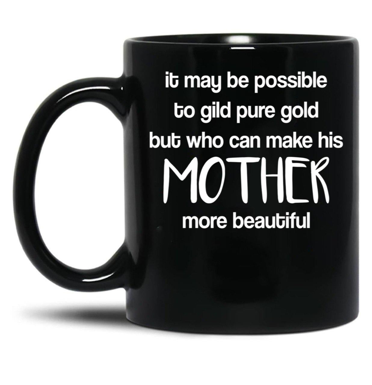 It May Be Possible To Gild Pure Gold - Mothers Day Gift Mother Quotes Mugs Black Coffee Mug