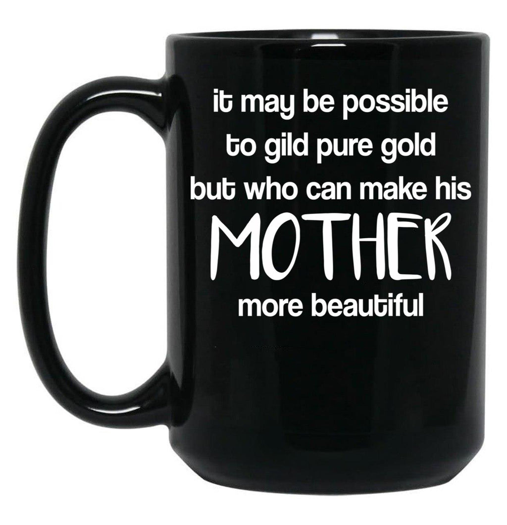 It May Be Possible To Gild Pure Gold - Mothers Day Gift Mother Quotes Mugs Black Coffee Mug
