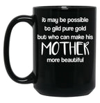 It May Be Possible To Gild Pure Gold - Mothers Day Gift Mother Quotes Mugs Black Coffee Mug