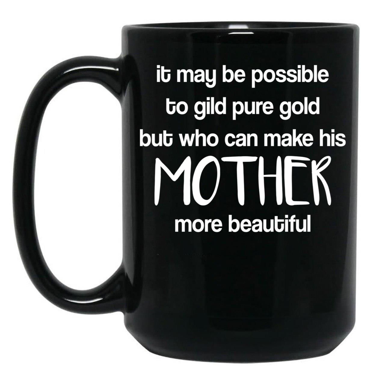 It May Be Possible To Gild Pure Gold - Mothers Day Gift Mother Quotes Mugs Black Coffee Mug