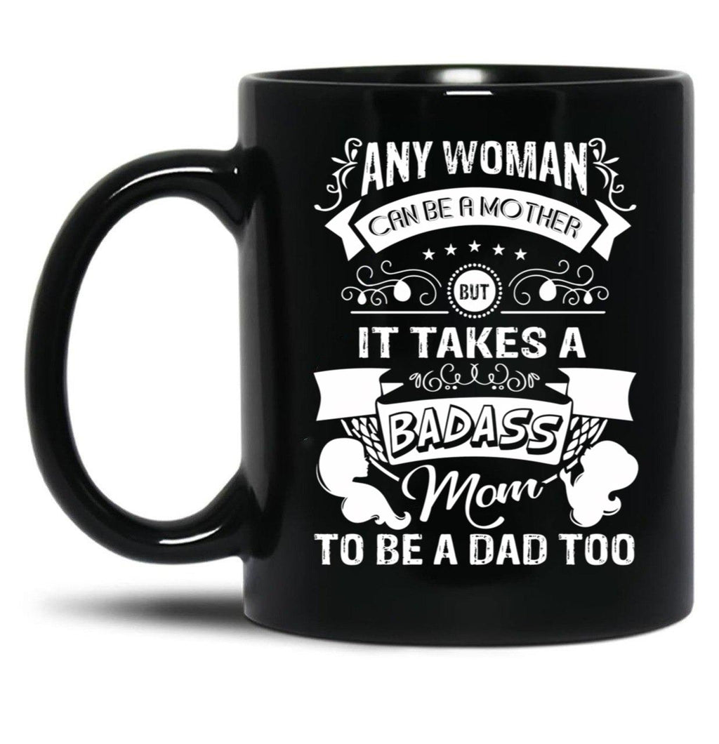 It Takes A Badass Mom To Be A Dad Too (1) Black Coffee Mug
