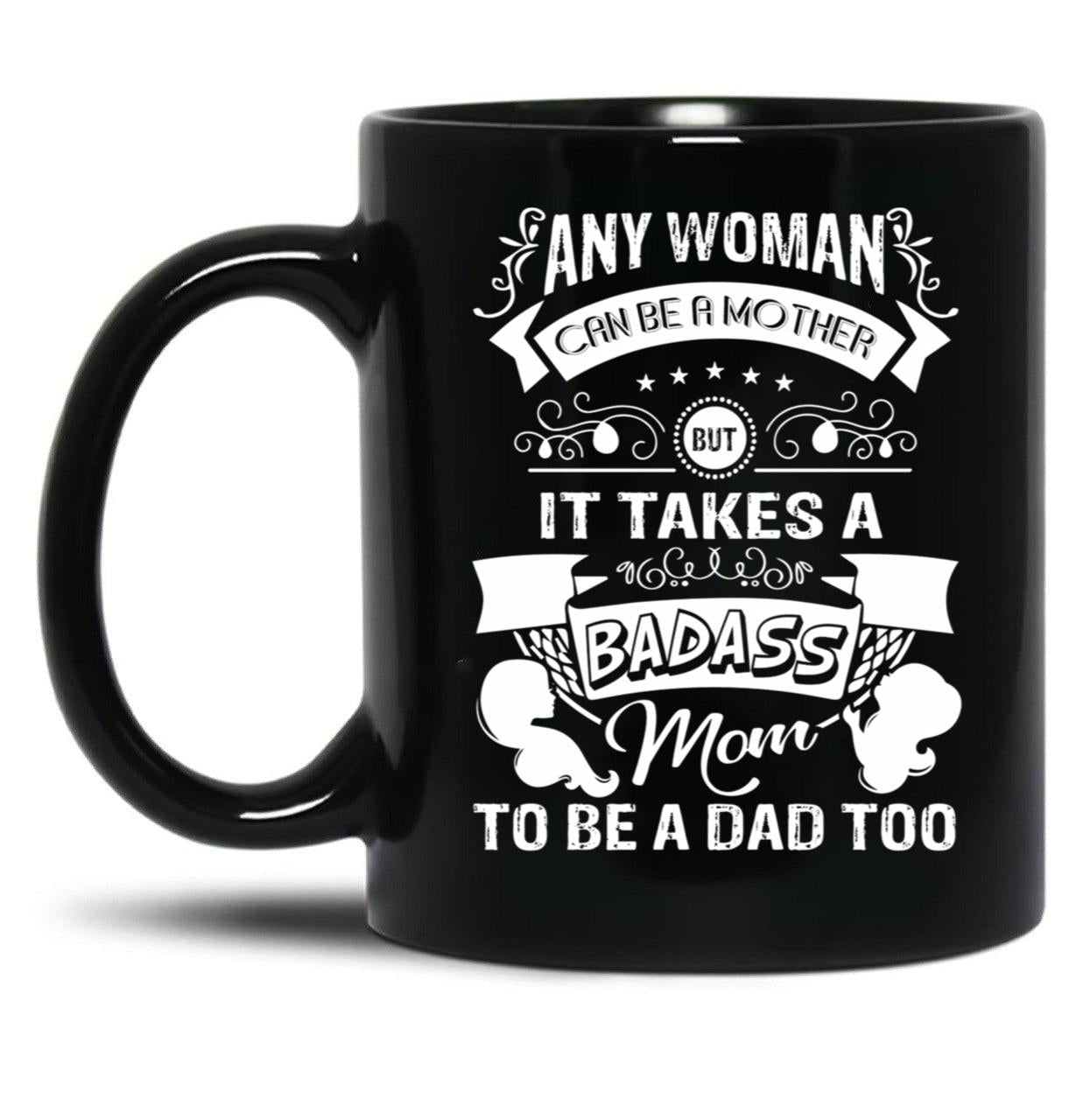 It Takes A Badass Mom To Be A Dad Too (1) Black Coffee Mug