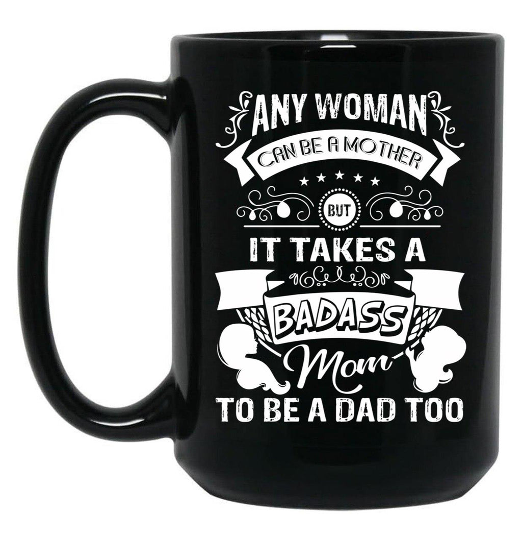 It Takes A Badass Mom To Be A Dad Too (1) Black Coffee Mug