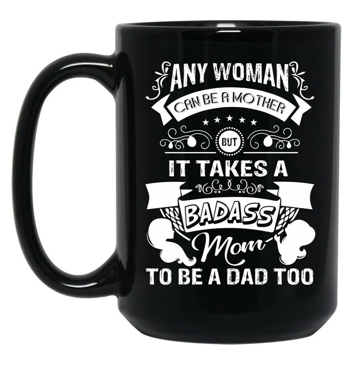 It Takes A Badass Mom To Be A Dad Too (1) Black Coffee Mug