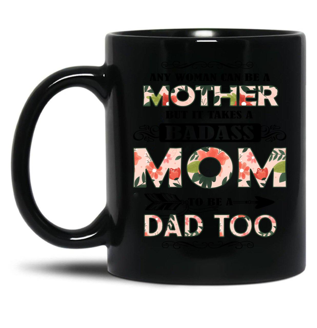 It Takes A Badass Mom To Be A Dad Too (2) Black Coffee Mug