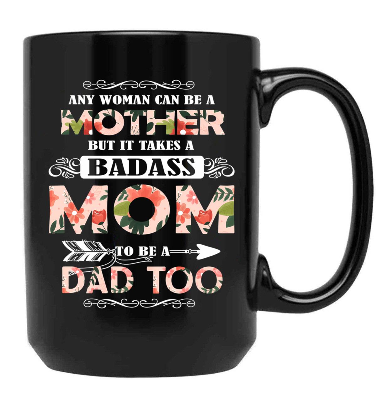 It Takes A Badass Mom To Be A Dad Too Black Coffee Mug - Black