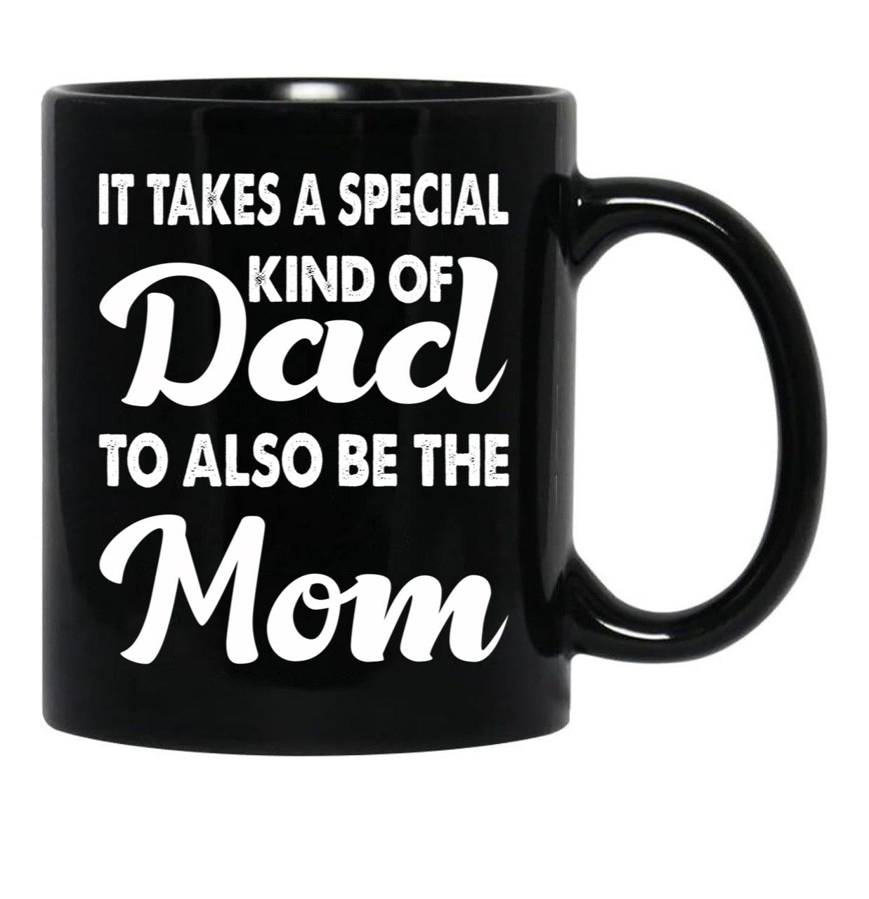 It Takes A Special Kind Of Dad To Also Be The Mom-Proud Single Father-Single Father-Single Dad Gift-Single Father Quotes From Daughter Son Black Coffee Mug - Black