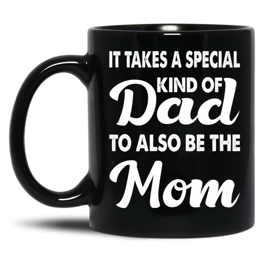 It Takes A Special Kind Of Dad To Also Be The Mom-Proud Single Father-Single Father-Single Dad Gift-Single Father Quotes From Daughter Son Black Coffee Mug