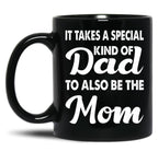 It Takes A Special Kind Of Dad To Also Be The Mom-Proud Single Father-Single Father-Single Dad Gift-Single Father Quotes From Daughter Son Black Coffee Mug