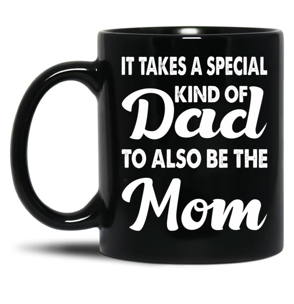 It Takes A Special Kind Of Dad To Also Be The Mom-Proud Single Father-Single Father-Single Dad Gift-Single Father Quotes From Daughter Son Black Coffee Mug