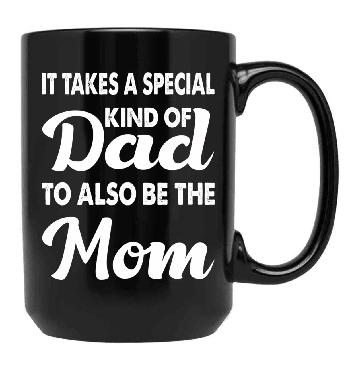 It Takes A Special Kind Of Dad To Also Be The Mom-Proud Single Father-Single Father-Single Dad Gift-Single Father Quotes From Daughter Son Black Coffee Mug - Black