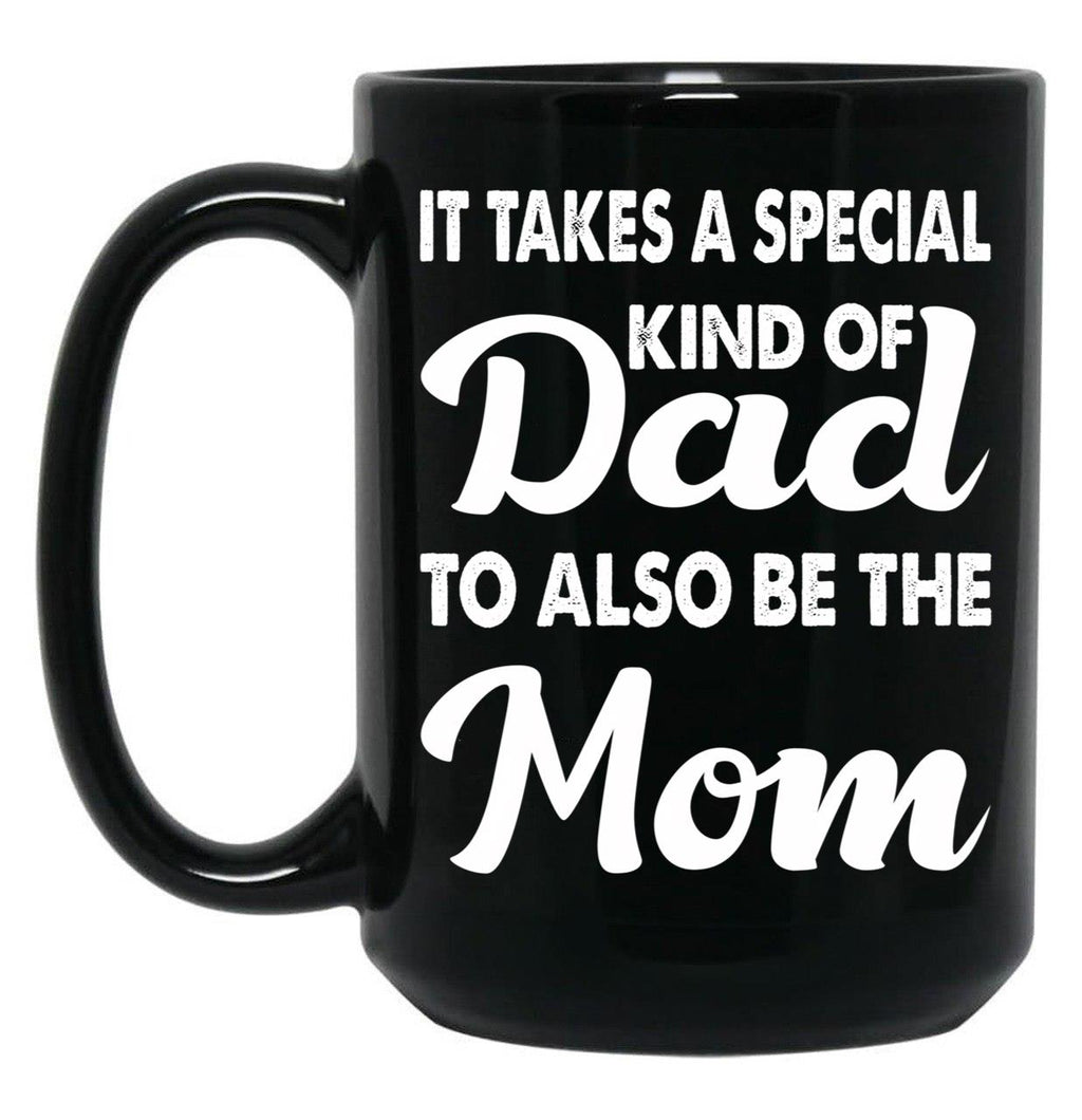 It Takes A Special Kind Of Dad To Also Be The Mom-Proud Single Father-Single Father-Single Dad Gift-Single Father Quotes From Daughter Son Black Coffee Mug