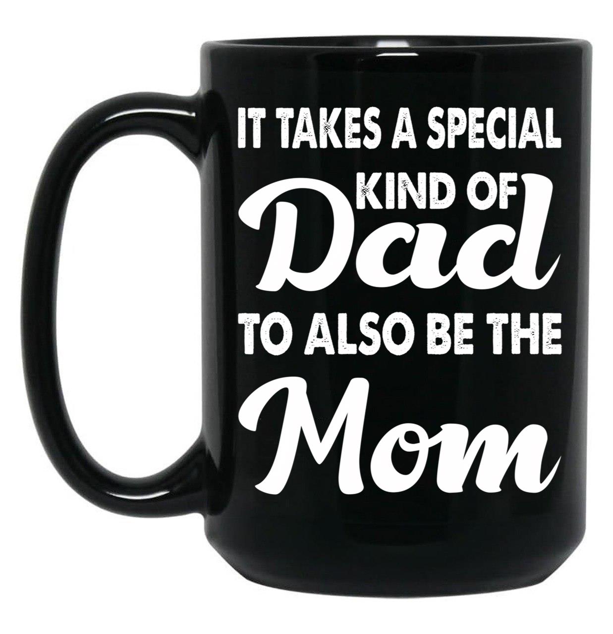 It Takes A Special Kind Of Dad To Also Be The Mom-Proud Single Father-Single Father-Single Dad Gift-Single Father Quotes From Daughter Son Black Coffee Mug