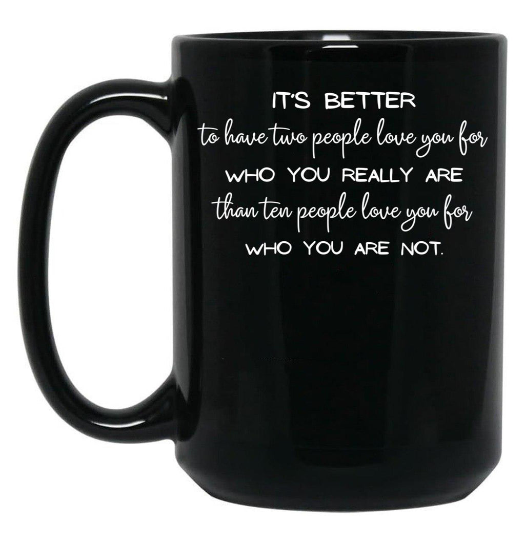 It'S Better To Have Two People Love You For Who You Really Are Than Ten People Love You For Who You Are Not. - Inspirational Quote Black Coffee Mug