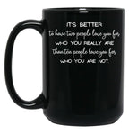 It'S Better To Have Two People Love You For Who You Really Are Than Ten People Love You For Who You Are Not. - Inspirational Quote Black Coffee Mug
