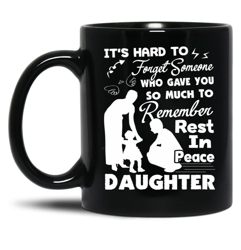 It'S Hard To Forget Someone Who Gave You So Much To Remember Daughter Black Coffee Mug