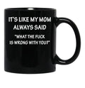 It'S Like My Mom Always Said Black Coffee Mug - Black