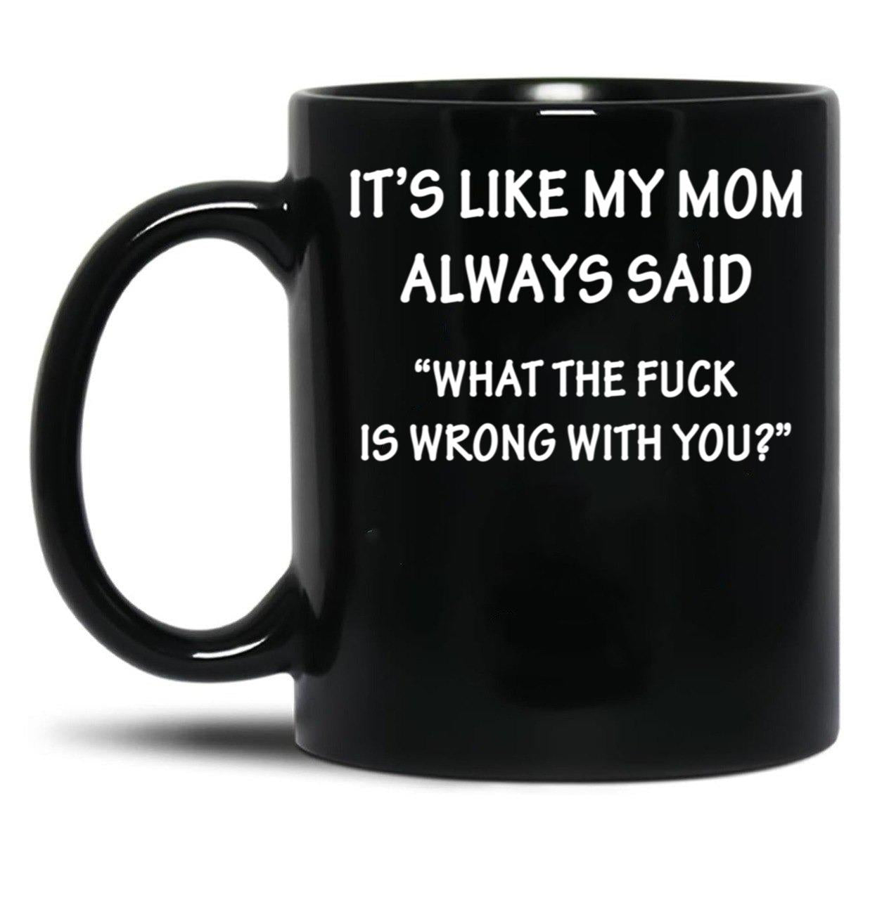 It'S Like My Mom Always Said Black Coffee Mug
