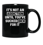 It'S Not An Addiction Until You'Ve Sucked Dick For It Black Coffee Mug, Gift Coffee Mug - Black