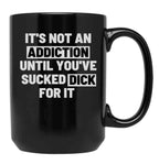 It'S Not An Addiction Until You'Ve Sucked Dick For It Black Coffee Mug, Gift Coffee Mug