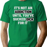 It'S Not An Addiction Until You'Ve Sucked Dick For It Premium Heavyweight Cotton T-Shirt - Green