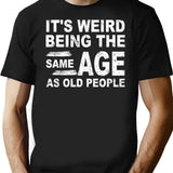 It'S Weird Being The Same Age As Old People Fun Cool Gifts T-Shirt for Men & Women, T-Shirts Graphic Tee - Black
