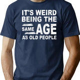 It'S Weird Being The Same Age As Old People Fun Cool Gifts T-Shirt for Men & Women, T-Shirts Graphic Tee - Navy