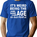It'S Weird Being The Same Age As Old People Fun Cool Gifts T-Shirt for Men & Women, T-Shirts Graphic Tee - Blue