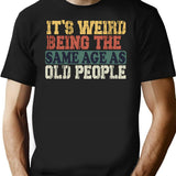 It'S Weird Being The Same Age As Old People Funny Vintage T-Shirt Retirement Gift Being The Same Age Tee Birthday Gift T-Shirt for Men & Women, T-Shirts Graphic Tee - Black