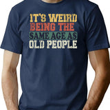It'S Weird Being The Same Age As Old People Funny Vintage T-Shirt Retirement Gift Being The Same Age Tee Birthday Gift T-Shirt for Men & Women, T-Shirts Graphic Tee - Navy