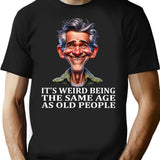 It'S Weird Being The Same Age As Old People Tee T-Shirt for Men & Women, T-Shirts Graphic Tee - Black