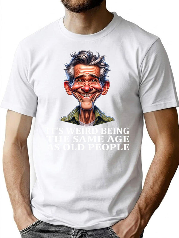 It'S Weird Being The Same Age As Old People Tee T-Shirt for Men & Women, T-Shirts Graphic Tee - White
