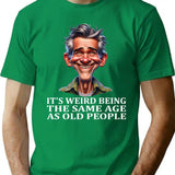It'S Weird Being The Same Age As Old People Tee T-Shirt for Men & Women, T-Shirts Graphic Tee - Green