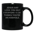 Jesus May Love You But Everyone Else Thinks You'Re An Asshole Black Coffee Mug - Black