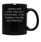 Jesus May Love You But Everyone Else Thinks You'Re An Asshole Black Coffee Mug - Black